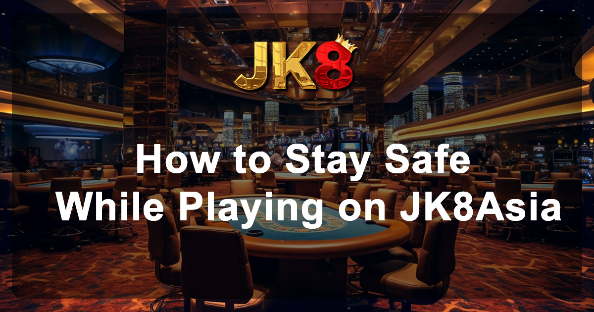 How to Stay Safe While Playing on JK8Asia