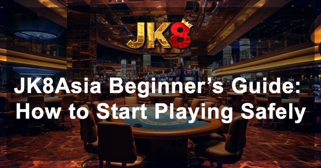 JK8Asia Beginner’s Guide How to Start Playing Safely
