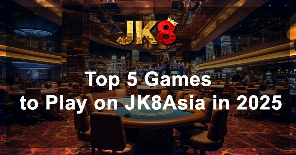 Top 5 Games to Play on JK8Asia in 2025