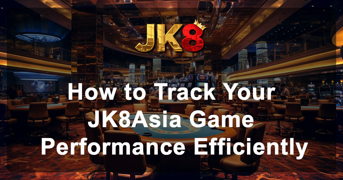 How to Track Your JK8Asia Game Performance Efficiently