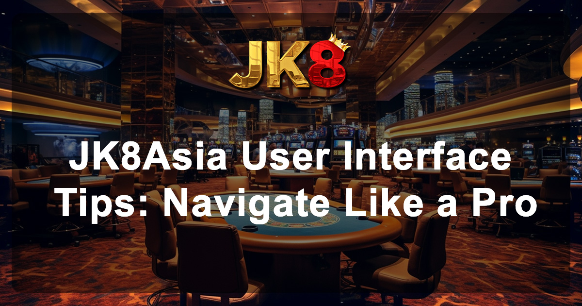 JK8Asia User Interface Tips Navigate Like a Pro