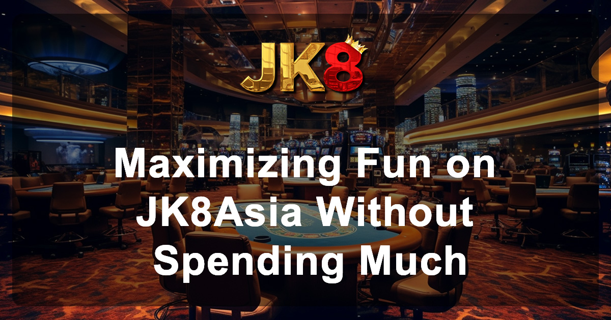 Maximizing Fun on JK8Asia Without Spending Much
