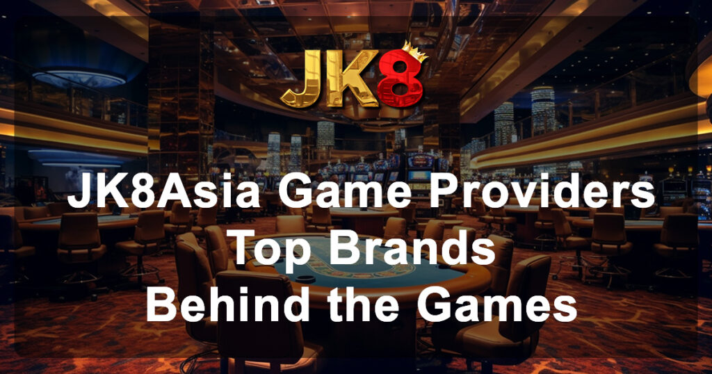 JK8Asia Game Providers Top Brands Behind the Games