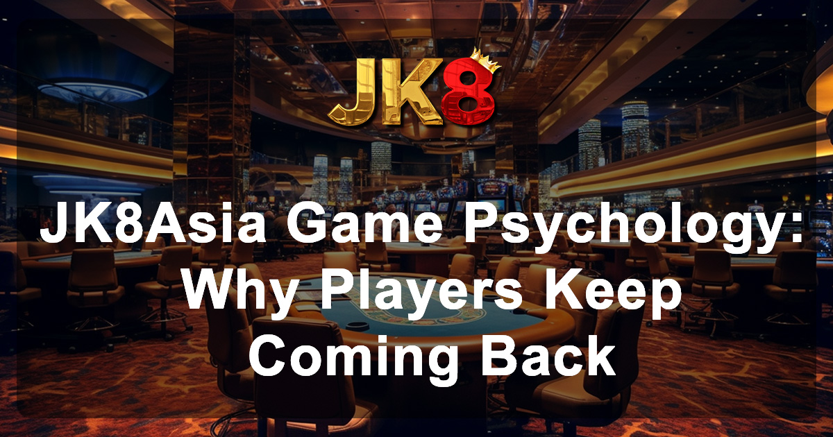 JK8Asia Game Psychology Why Players Keep Coming Back