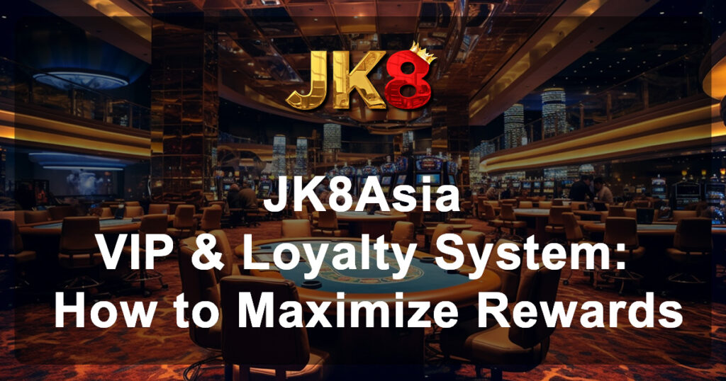 JK8Asia VIP & Loyalty System How to Maximize Rewards
