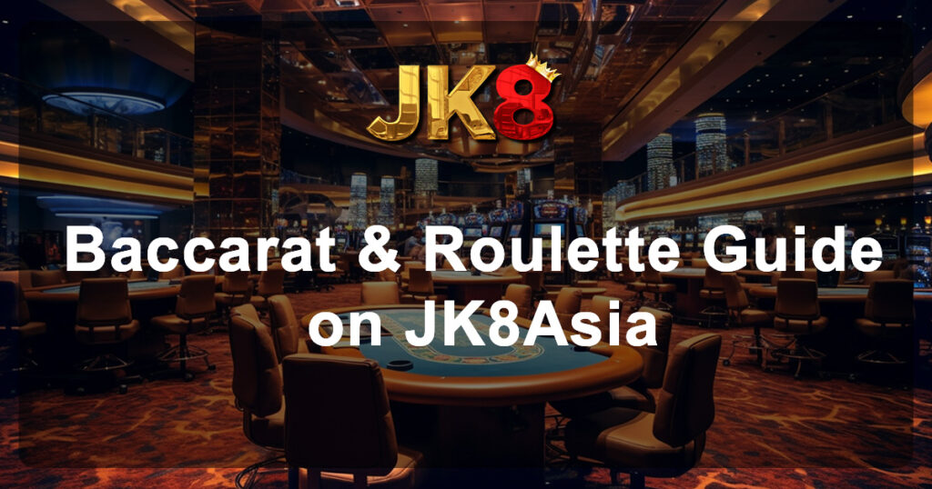 Baccarat & Roulette Guide on JK8Asia