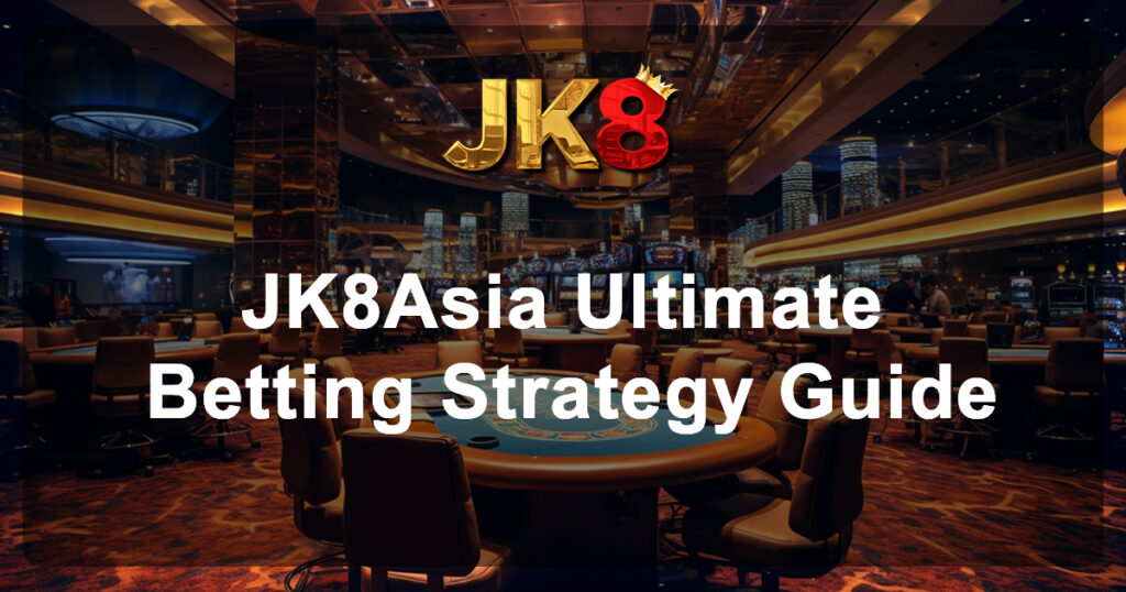 JK8Asia Ultimate Betting Strategy Guide