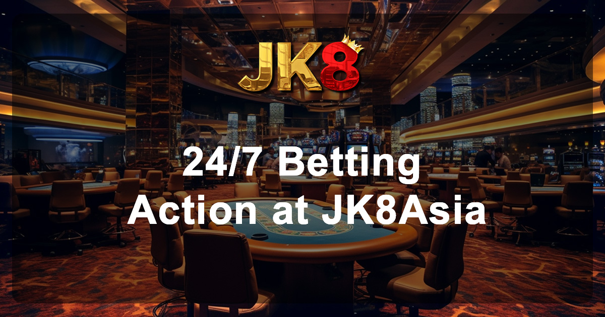 24:7 Betting Action at JK8Asia