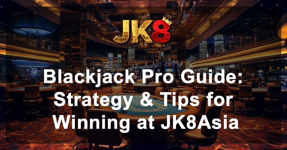 Blackjack Pro Guide Strategy & Tips for Winning at JK8Asia