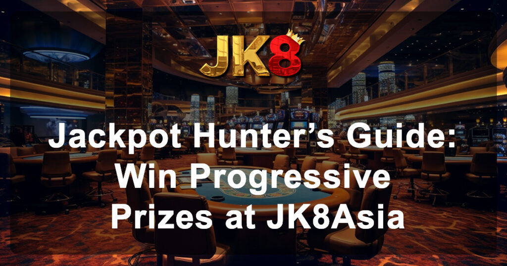 Jackpot Hunter’s Guide Win Progressive Prizes at JK8Asia