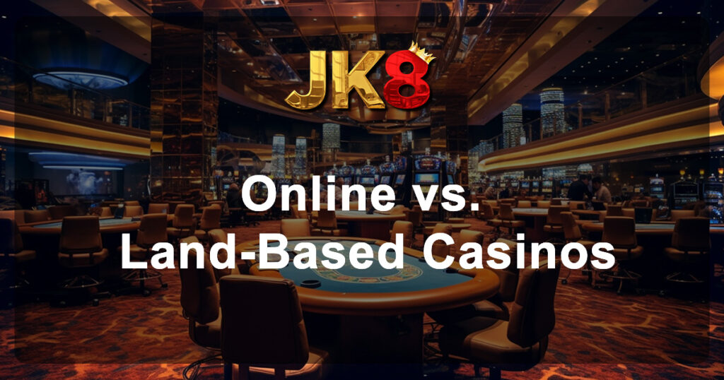 Online vs. Land-Based: Why JK8Asia is the Better Choice