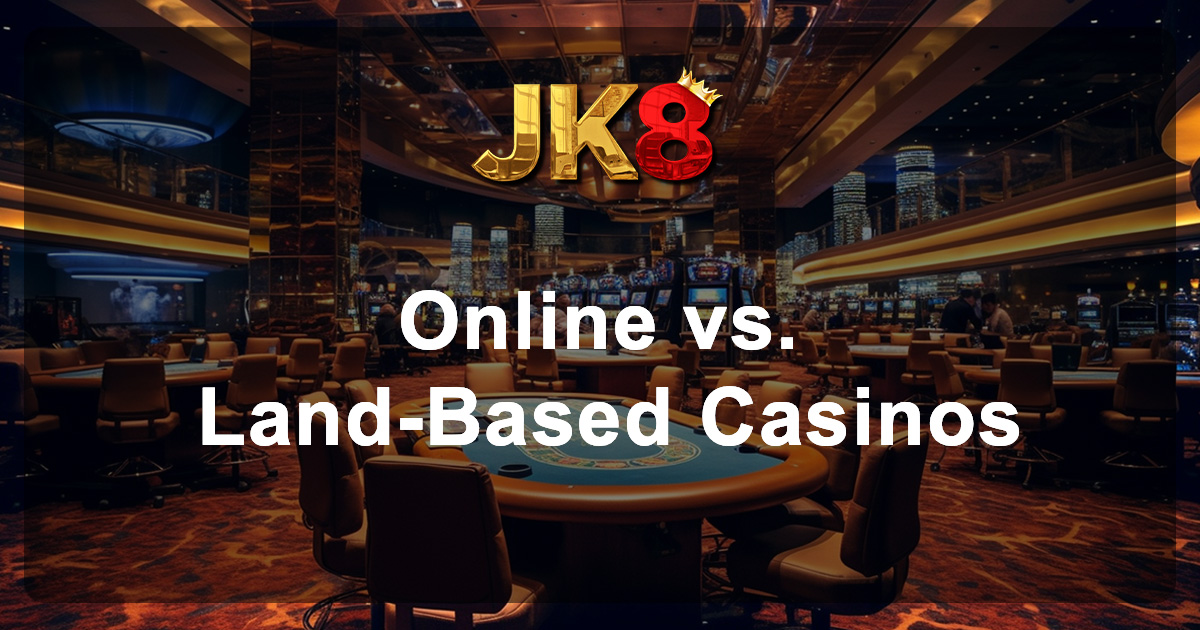 Online vs. Land-Based: Why JK8Asia is the Better Choice