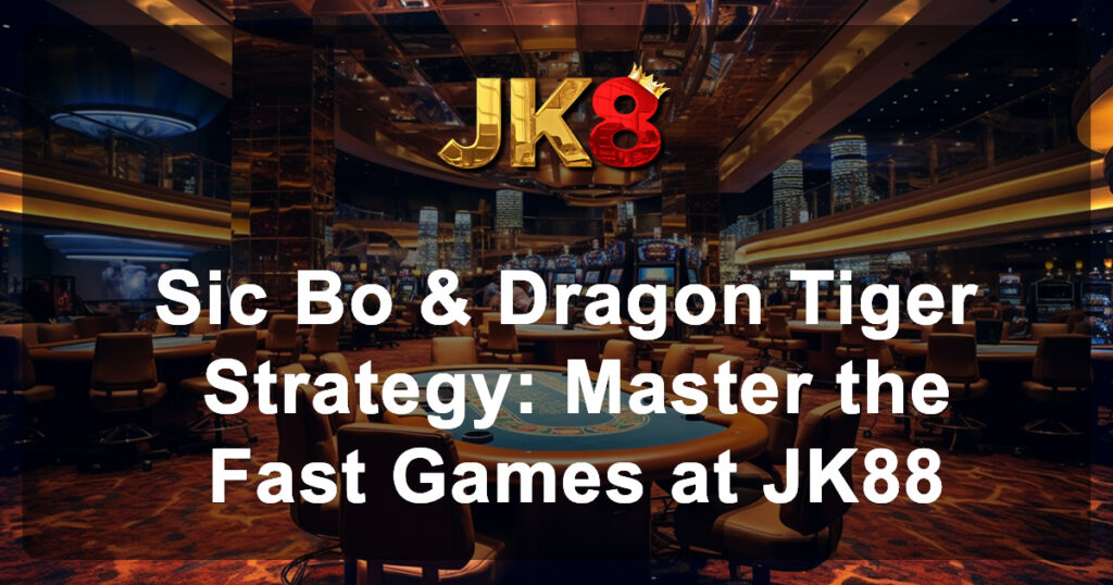 Sic Bo & Dragon Tiger Strategy Master the Fast Games at JK88