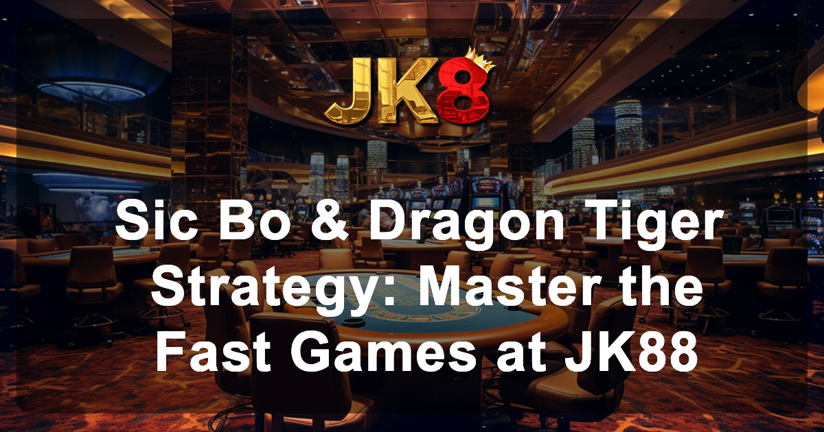 Sic Bo & Dragon Tiger Strategy Master the Fast Games at JK88
