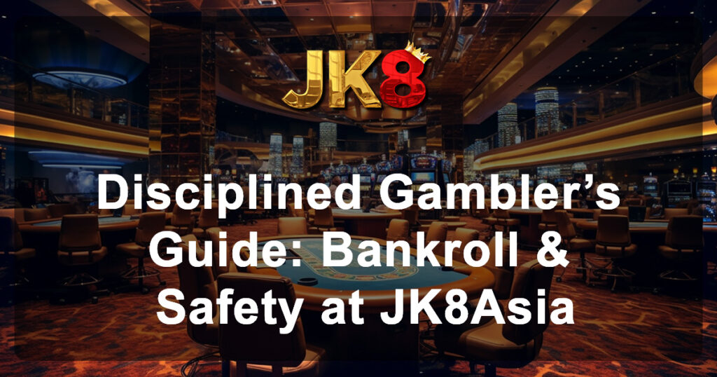 Disciplined Gambler’s Guide Bankroll & Safety at JK8Asia
