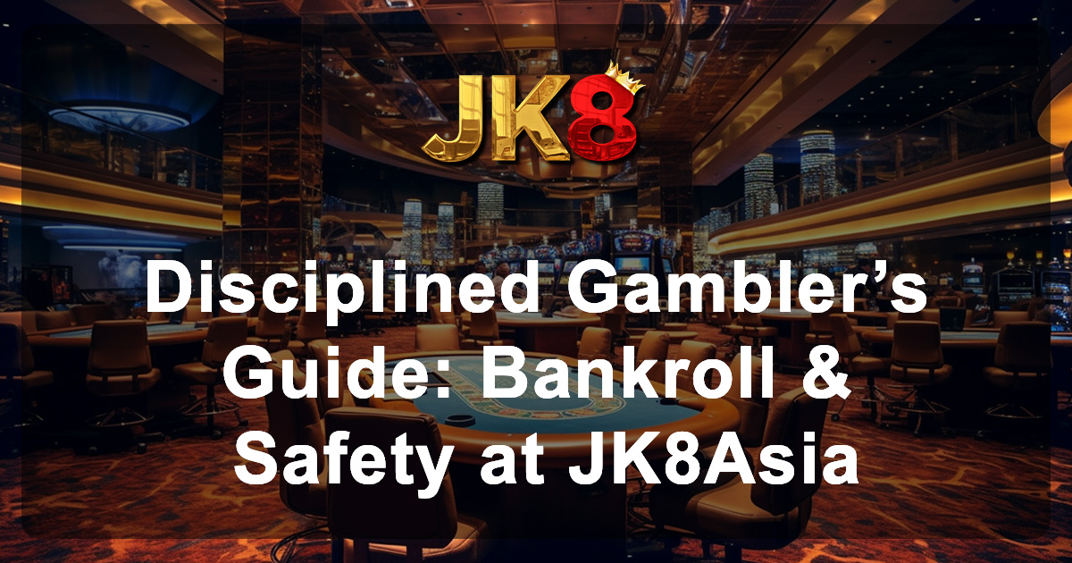 Disciplined Gamblerโs Guide Bankroll & Safety at JK8Asia