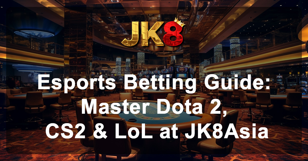 Esports Betting Guide Master Dota 2, CS2 & LoL at JK8Asia