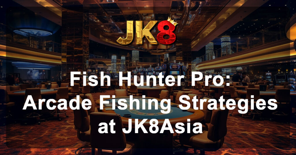 Fish Hunter Pro Arcade Fishing Strategies at JK8Asia