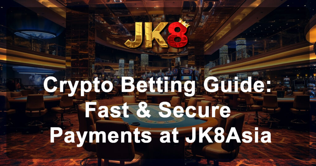 Crypto Betting Guide Fast & Secure Payments at JK8Asia
