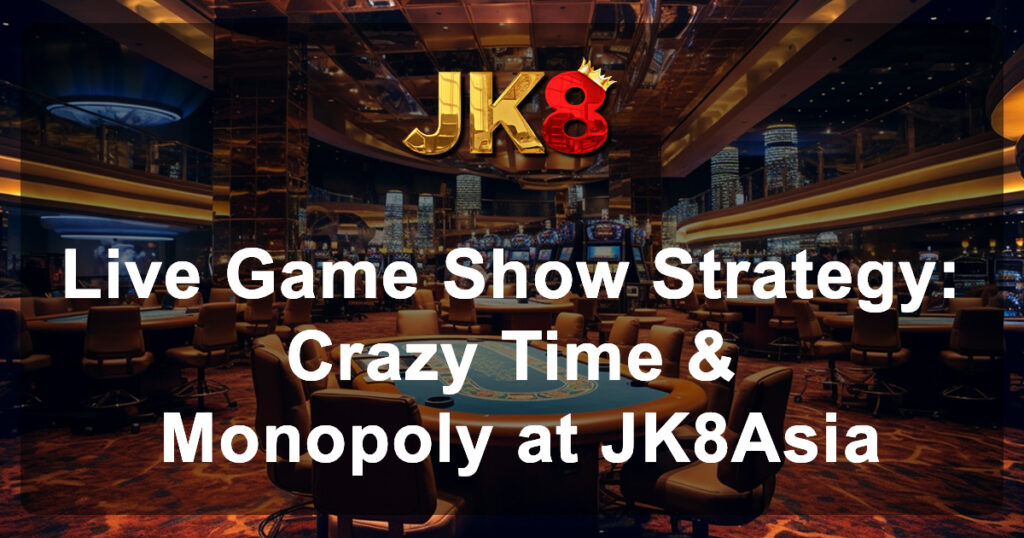 Live Game Show Strategy Crazy Time & Monopoly at JK8Asia