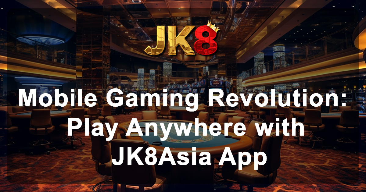 Mobile Gaming Revolution Play Anywhere with JK8Asia App