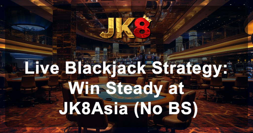 Live Blackjack Strategy Win Steady at JK8Asia (No BS)