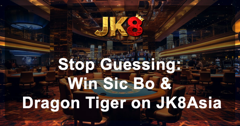 Stop Guessing Win Sic Bo & Dragon Tiger on JK8Asia
