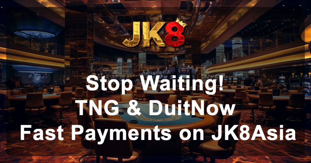 Stop Waiting! TNG & DuitNow Fast Payments on JK8Asia