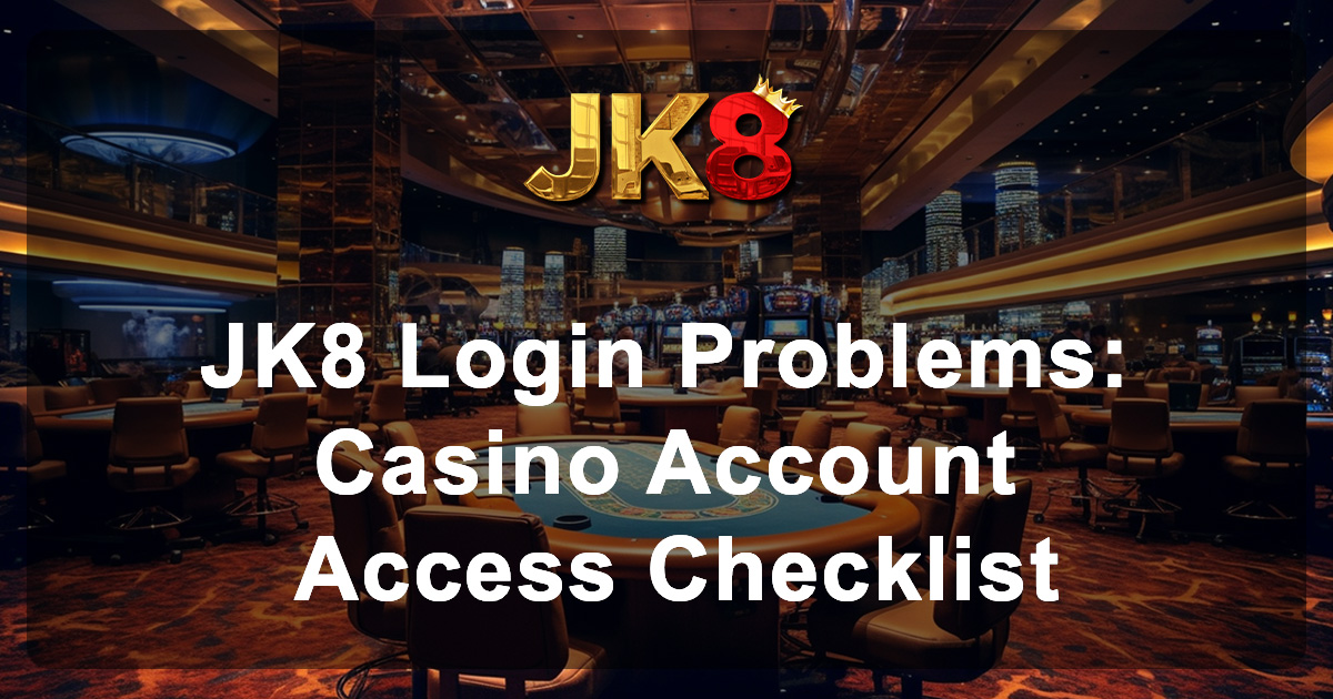 JK8 Login Problems Casino Account Access Checklist