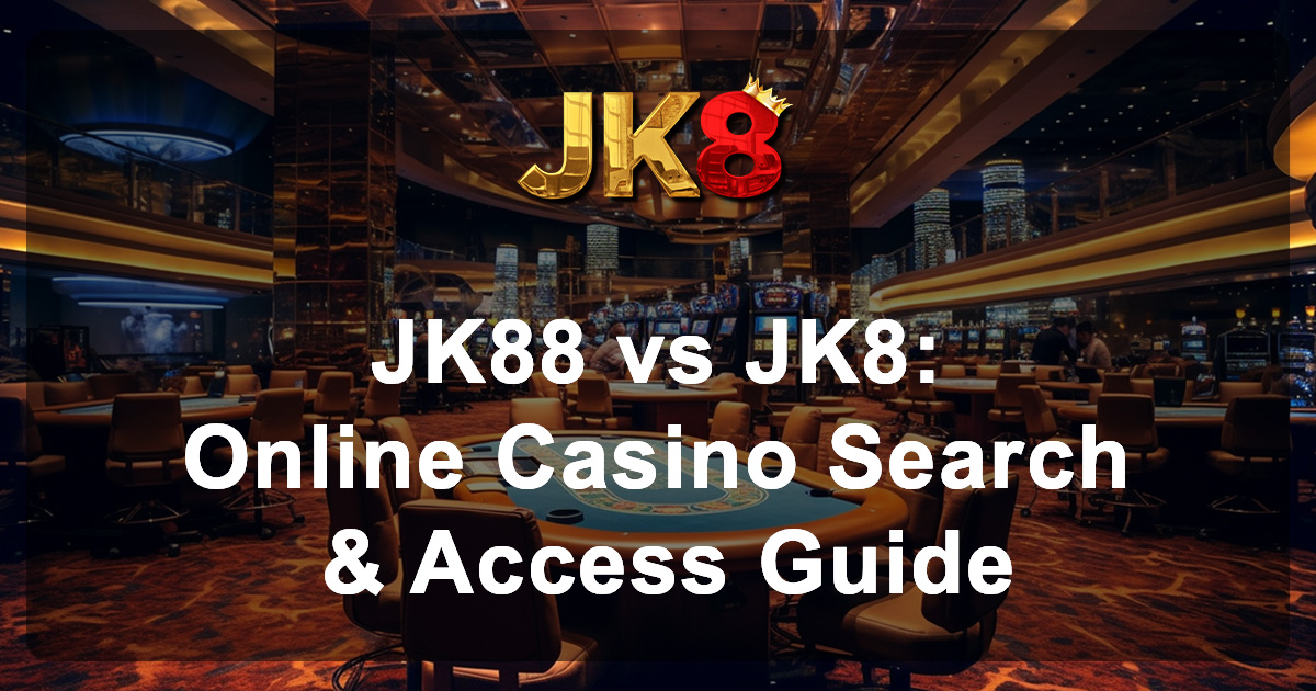 JK88 vs JK8 Online Casino Search & Access Guide