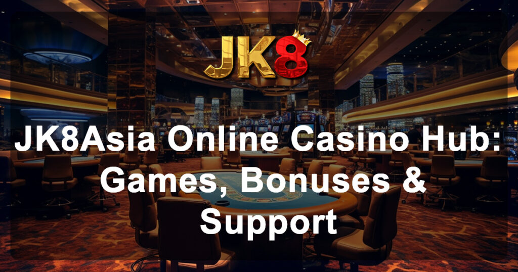 JK8Asia Online Casino Hub Games, Bonuses & Support