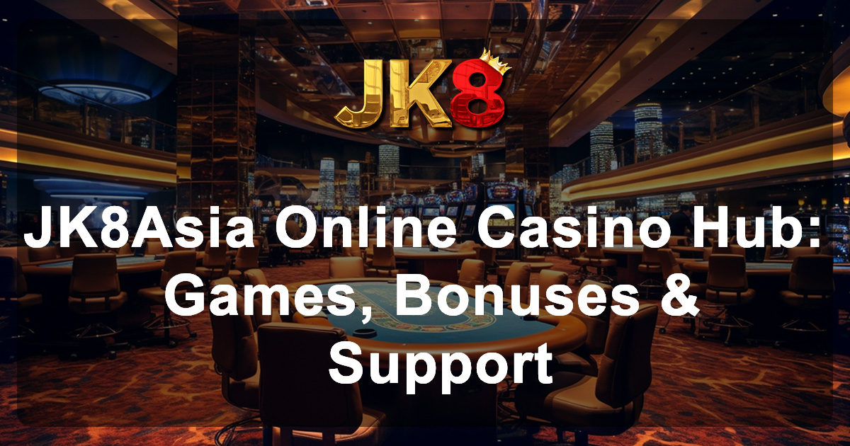 JK8Asia Online Casino Hub Games, Bonuses & Support