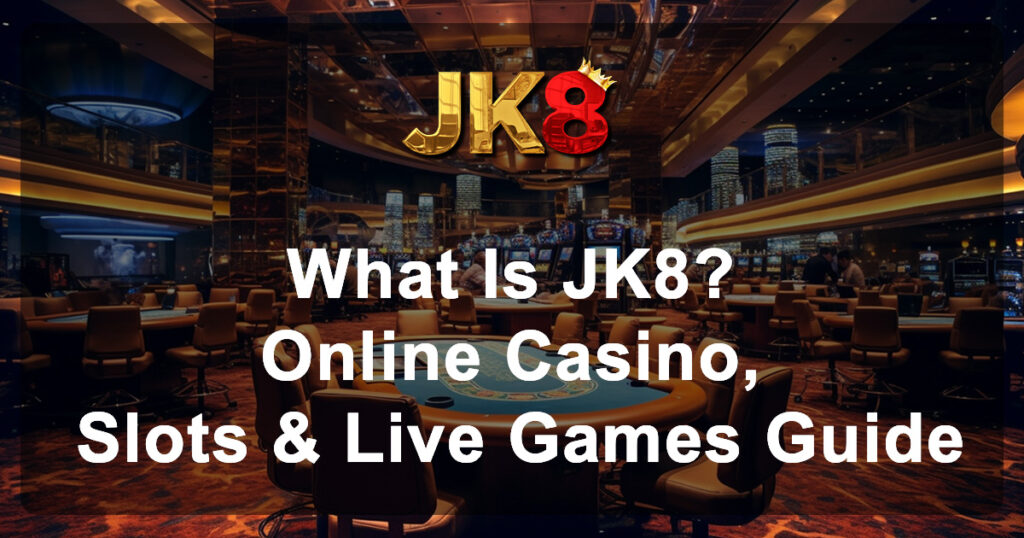 What Is JK8 Online Casino, Slots & Live Games Guide