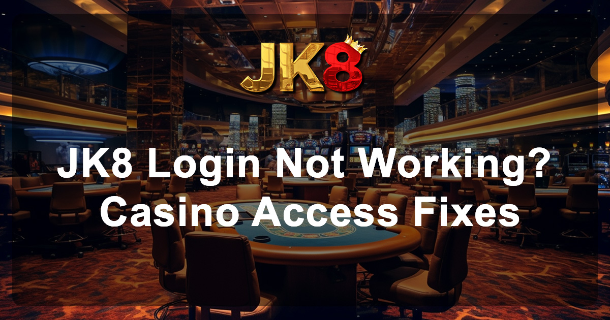 JK8 Login Not Working Casino Access Fixes