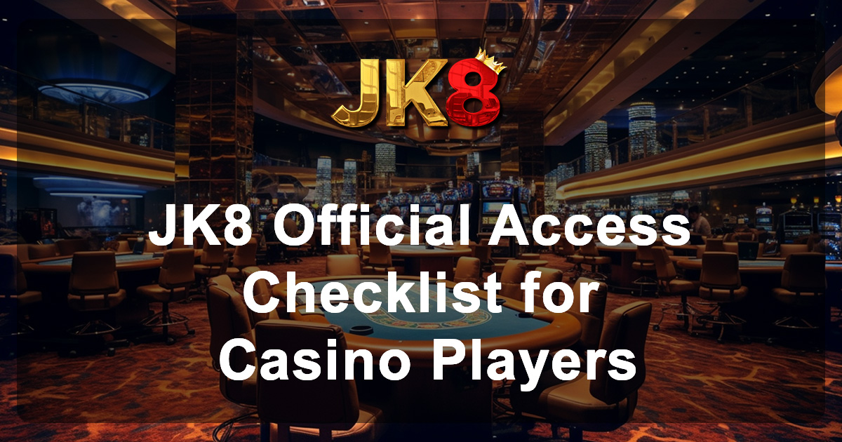 JK8 Official Access Checklist for Casino Players