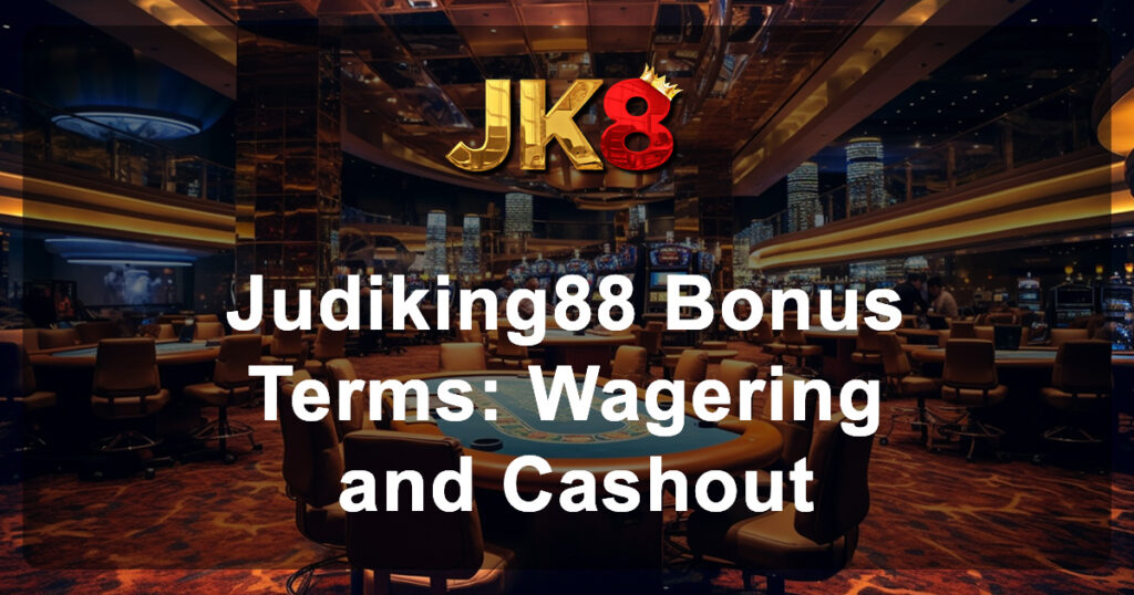 Judiking88 Bonus Terms Wagering and Cashout