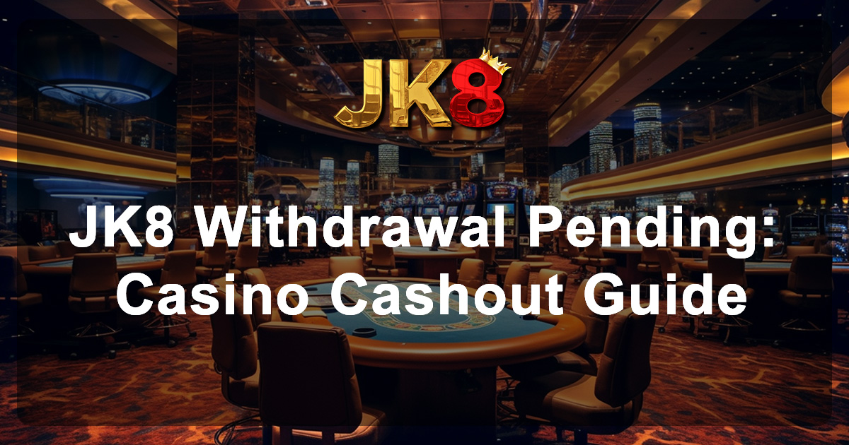 JK8 Withdrawal Pending Casino Cashout Guide