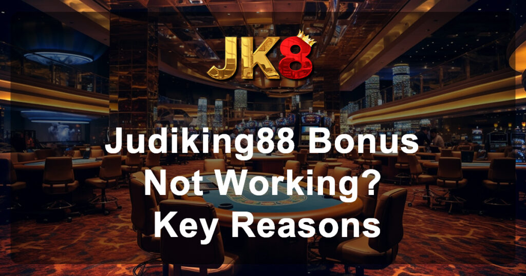 Judiking88 Bonus Not Working Key Reasons