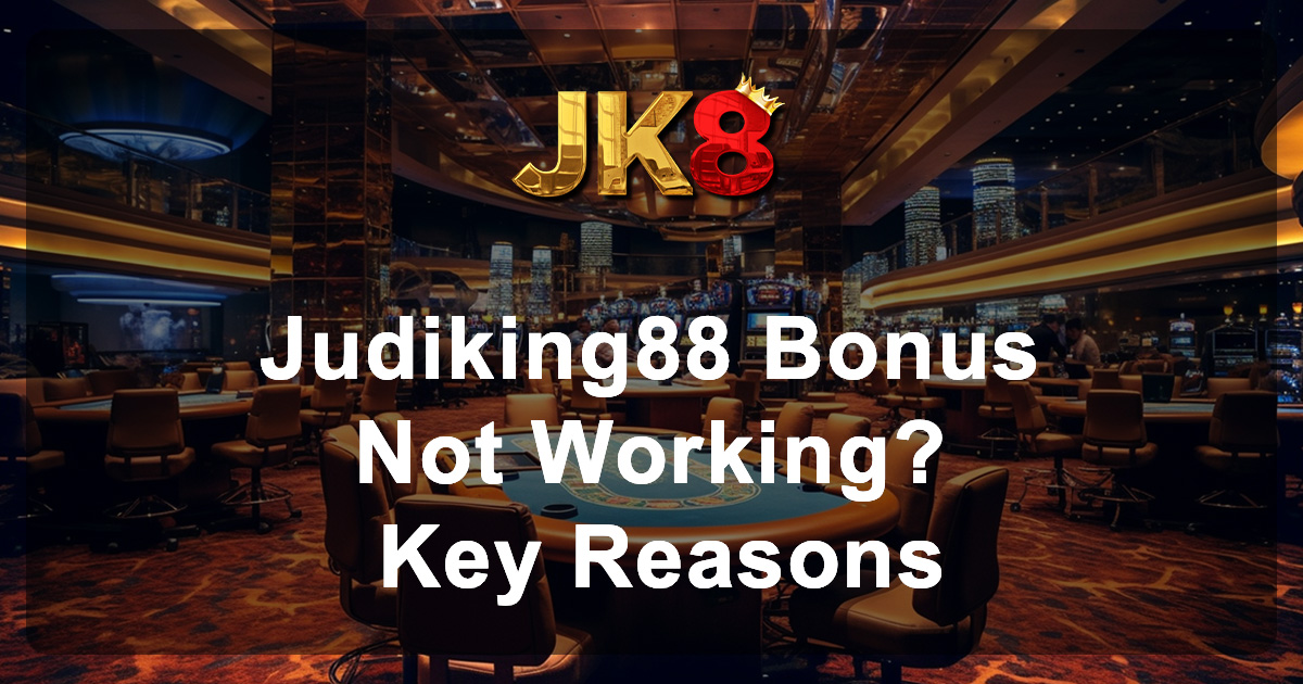 Judiking88 Bonus Not Working Key Reasons