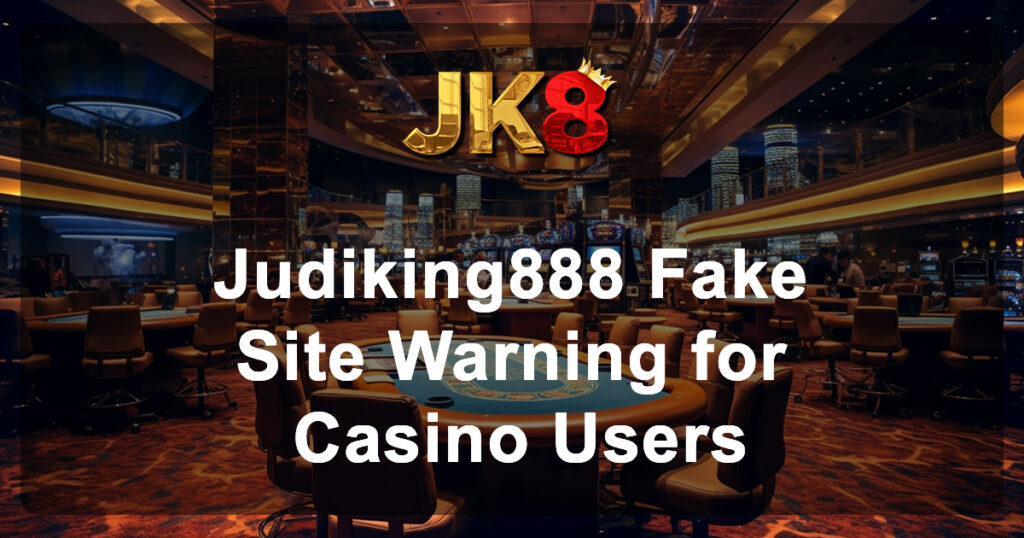 Judiking888 Fake Site Warning for Casino Users